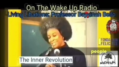 Professor Bayyinah Bello The Inner Revolution on the wake up radio presents Living Libations